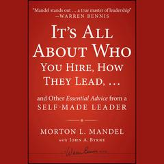 Its All About Who You Hire, How They Lead...and Other Essential Advice from a Self-Made Leader Audiobook, by Morton Mandel