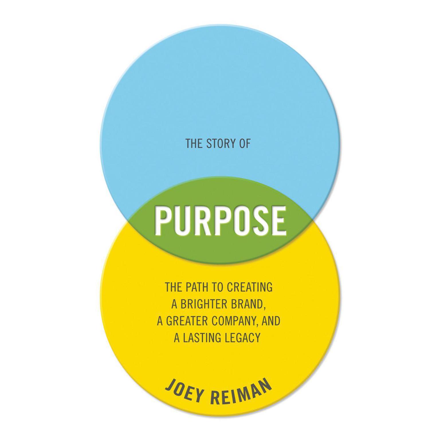 The Story of Purpose: The Path to Creating a Brighter Brand, a Greater Company, and a Lasting Legacy Audiobook, by Joey Reiman