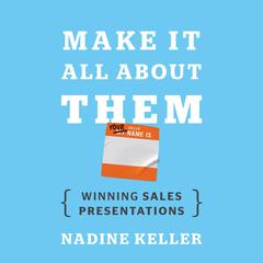 Make It All About Them: Winning Sales Presentations Audiobook, by Nadine Keller