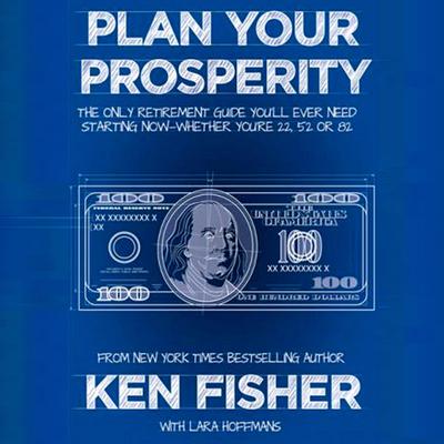 Plan Your Prosperity: The Only Retirement Guide You'll Ever Need, Starting Now--Whether You're 22, 52 or 82 Audiobook, by Kenneth L. Fisher