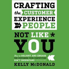 Crafting the Customer Experience For People Not Like You: How to Delight and Engage the Customers Your Competitors Don't Understand Audiobook, by Kelly McDonald