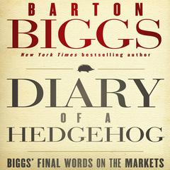 Diary of a Hedgehog: Biggs Final Words on the Markets Audiobook, by Barton Biggs