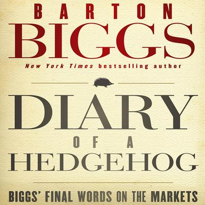 Diary of a Hedgehog: Biggs Final Words on the Markets Audiobook, by Barton Biggs