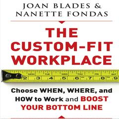 The Custom-Fit Workplace: Choose When, Where, and How to Work and Boost Your Bottom Line Audiobook, by Joan Blades
