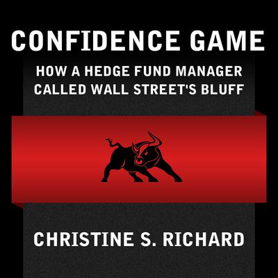 Confidence Game: How Hedge Fund Manager Bill Ackman Called Wall Street's Bluff Audiobook, by Christine S. Richard