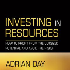 Investing in Resources: How to Profit from the Outsized Potential and Avoid the Risks Audiobook, by Adrian Day