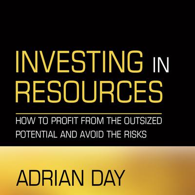 Investing in Resources: How to Profit from the Outsized Potential and Avoid the Risks Audiobook, by Adrian Day