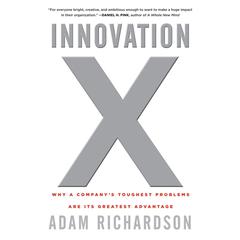 Innovation X: Why a Companys Toughest Problems Are Its Greatest Advantage Audiobook, by Adam Richardson