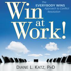 Win at Work!: The Everybody Wins Approach to Conflict Resolution Audiobook, by Diane Katz