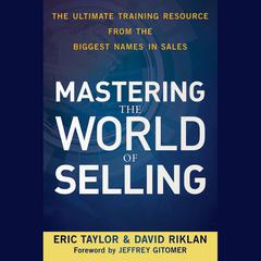 Mastering the World of Selling: The Ultimate Training Resource from the Biggest Names in Sales Audiobook, by Eric Taylor