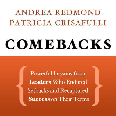 Comebacks: Powerful Lessons from Leaders Who Endured Setbacks and Recaptured Success on Their Terms Audiobook, by Andrea Redmond