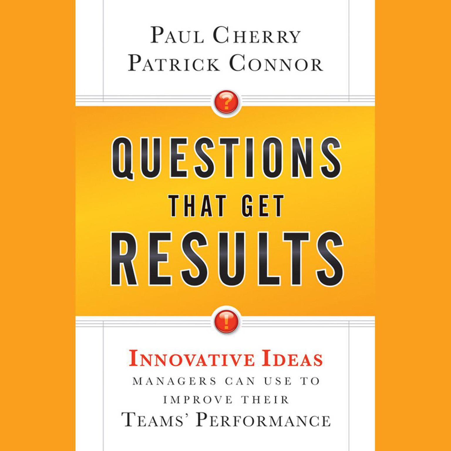 Questions That Get Results: Innovative Ideas Managers Can Use to Improve Their Teams Performance Audiobook, by Paul Cherry