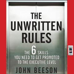 The Unwritten Rules: The Six Skills You Need to Get Promoted to the Executive Level  Audiobook, by John Beeson