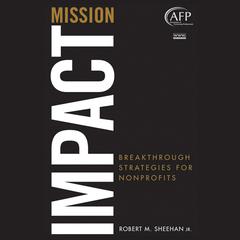 Mission Impact: Breakthrough Strategies for Nonprofits  Audiobook, by Robert M. Sheehan