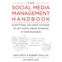 The Social Media Management Handbook: Everything You Need To Know To Get Social Media Working In Your Business Audiobook, by Catherine Zhou