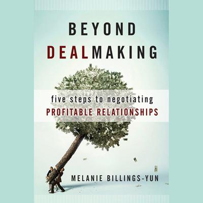Beyond Dealmaking: Five Steps to Negotiating Profitable Relationships  Audiobook, by Melanie Billings-Yun