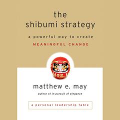 The Shibumi Strategy: A Powerful Way to Create Meaningful Change Audiobook, by Matthew E. May