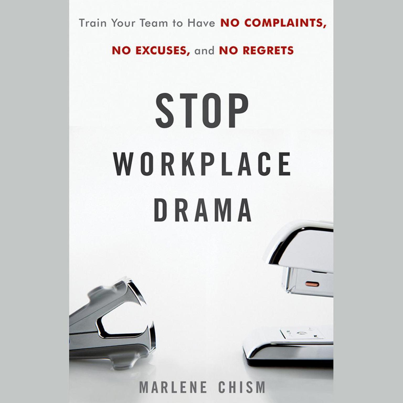 Stop Workplace Drama: Train Your Team to have No Complaints, No Excuses, and No Regrets Audiobook, by Marlene Chism