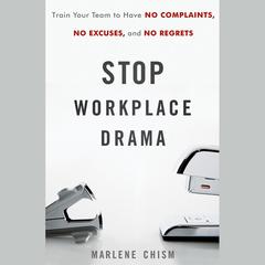 Stop Workplace Drama: Train Your Team to have No Complaints, No Excuses, and No Regrets Audiobook, by 