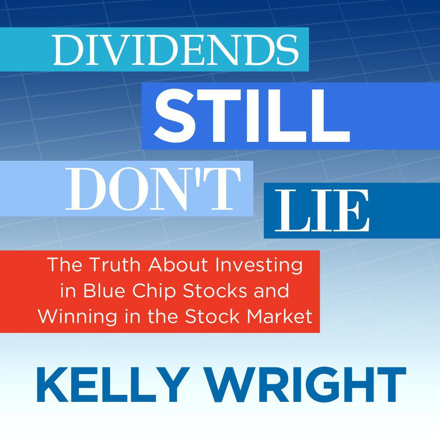 Dividends Still Dont Lie: The Truth About Investing in Blue Chip Stocks and Winning in the Stock Market Audiobook, by Kelley Wright