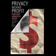 Privacy Means Profit: Prevent Identity Theft and Secure You and Your Bottom Line Audiobook, by John Sileo