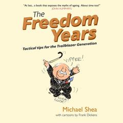 The Freedom Years: Tactical Tips for the Trailblazer Generation Audiobook, by Michael Shea