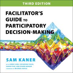 Facilitator’s Guide to Participatory Decision-Making, 3rd Edition Audiobook, by Sam Kaner