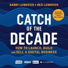 Catch of the Decade: How to Launch, Build and Sell a Digital Business Audiobook, by Gabby Leibovich