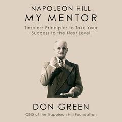Napoleon Hill My Mentor: Timeless Principles to Take Your Success to the Next Level Audiobook, by Don Green