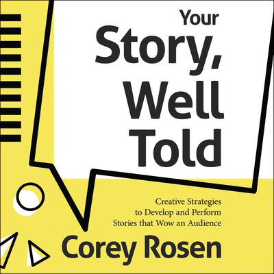 Your Story, Well Told!: Creative Strategies to Develop and Perform Stories that Wow an Audience Audiobook, by Corey Rosen