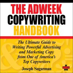 The Adweek Copywriting Handbook: The Ultimate Guide to Writing Powerful Advertising and Marketing Copy from One of Americas Top Copywriters Audiobook, by Joseph Sugarman