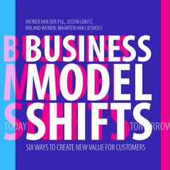 Business Model Shifts: Six Ways to Create New Value For Customers Audiobook, by Patrick Van Der Pijl