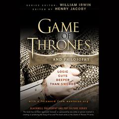 Game of Thrones and Philosophy: Logic Cuts Deeper Than Swords Audiobook, by William Irwin