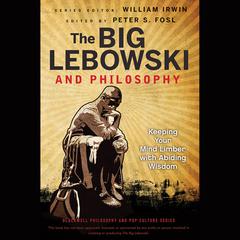 The Big Lebowski and Philosophy: Keeping Your Mind Limber with Abiding Wisdom Audiobook, by William Irwin