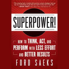Superpower: How to Think, Act, and Perform with Less Effort and Better Results Audiobook, by Ford Saeks