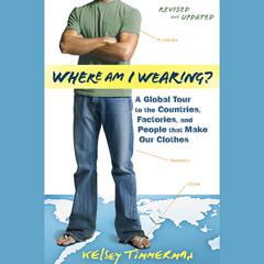 Where am I Wearing?: A Global Tour to the Countries, Factories, and People That Make Our Clothes Audiobook, by Kelsey Timmerman