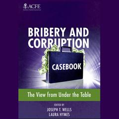 Bribery and Corruption Casebook: The View from Under the Table Audiobook, by Joseph T. Wells