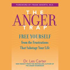 The Anger Trap: Free Yourself from the Frustrations that Sabotage Your Life Audiobook, by Les Carter, Frank Minirth