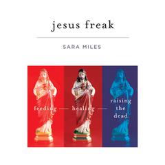 Jesus Freak: Feeding Healing Raising the Dead Audiobook, by Sara Miles