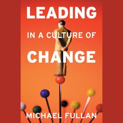 Leading in a Culture of Change Audiobook, by Michael Fullan