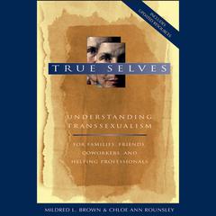 True Selves: Understanding Transsexualism--For Families, Friends, Coworkers, and Helping Professionals Audiobook, by Chloe Ann Rounsley