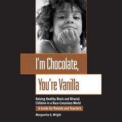 Im Chocolate, Youre Vanilla: Raising Healthy Black and Biracial Children in a Race-Conscious World Audiobook, by Marguerite Wright