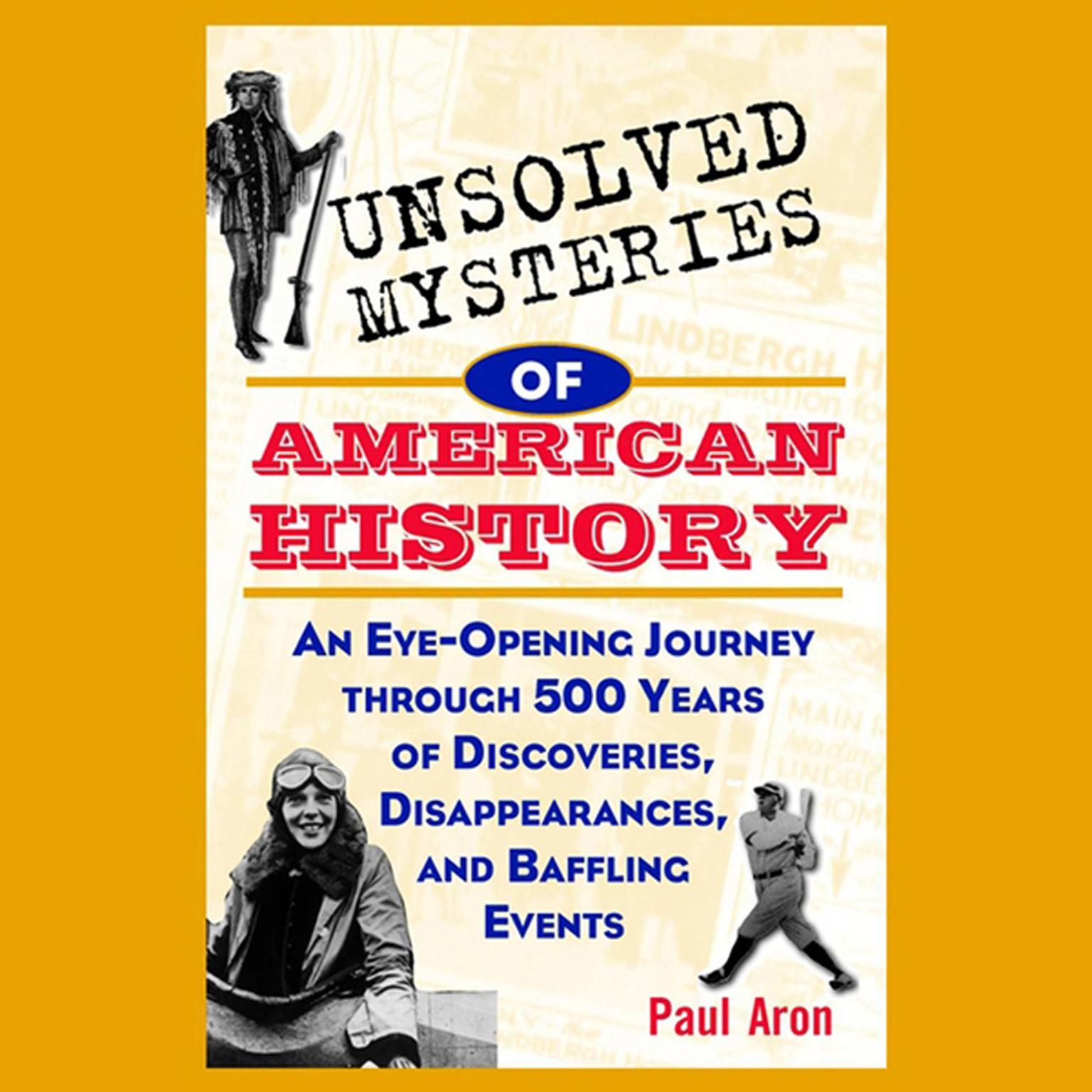 Unsolved Mysteries of American History: An Eye-Opening Journey through 500 Years of Discoveries, Disappearances, and Baffling Events Audiobook, by Paul Aron