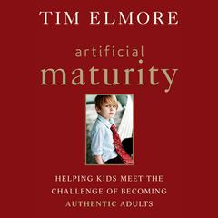 Artificial Maturity: Helping Kids Meet the Challenge of Becoming Authentic Adults Audiobook, by Tim Elmore