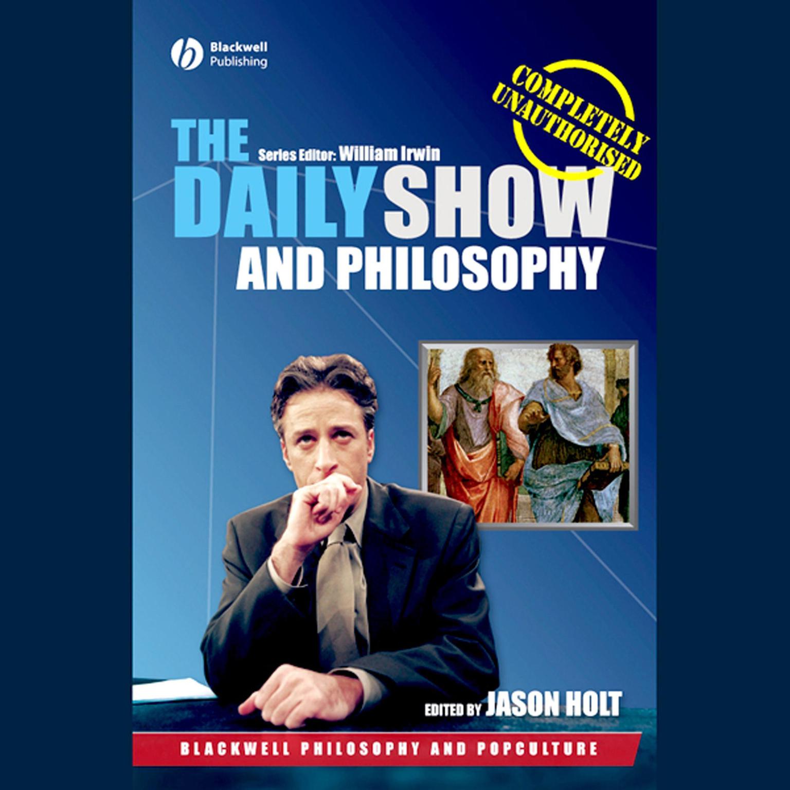 The Daily Show and Philosophy: Moments of Zen in the Art of Fake News Audiobook, by Jason Holt
