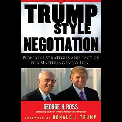 Trump-Style Negotiation: Powerful Strategies and Tactics for Mastering Every Deal Audiobook, by George H. Ross