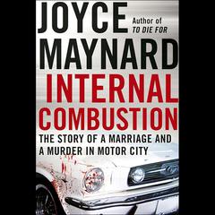 Internal Combustion: The Story of a Marriage and a Murder in the Motor City Audiobook, by Joyce Maynard