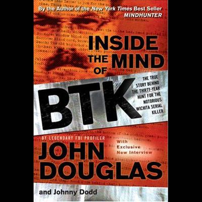 Inside the Mind of BTK: The True Story Behind the Thirty-Year Hunt for the Notorious Wichita Serial Killer Audiobook, by John E. Douglas