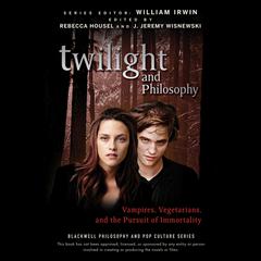 Twilight and Philosophy: Vampires, Vegetarians, and the Pursuit of Immortality  Audiobook, by William Irwin