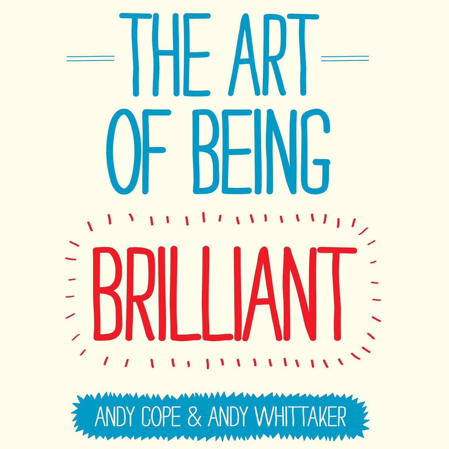 The Art of Being Brilliant: Transform Your Life by Doing What Works For You Audiobook, by Andy Cope